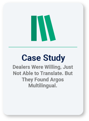 Dealers Were Willing, Just Not Able to Translate. But They Found Argos Multilingual.